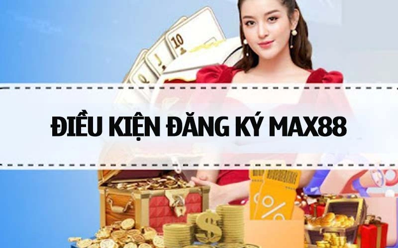 Yêu cầu để đăng ký tài khoản tại Max88