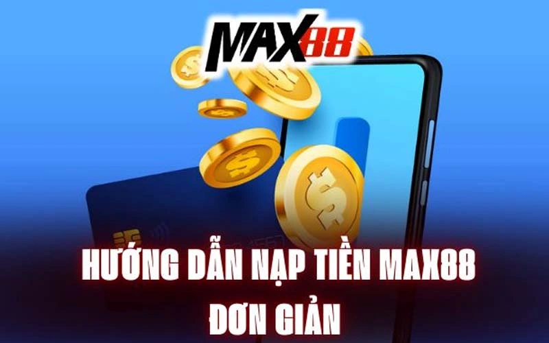 Hướng dẫn nạp tiền Max88 cho người mới bắt đầu